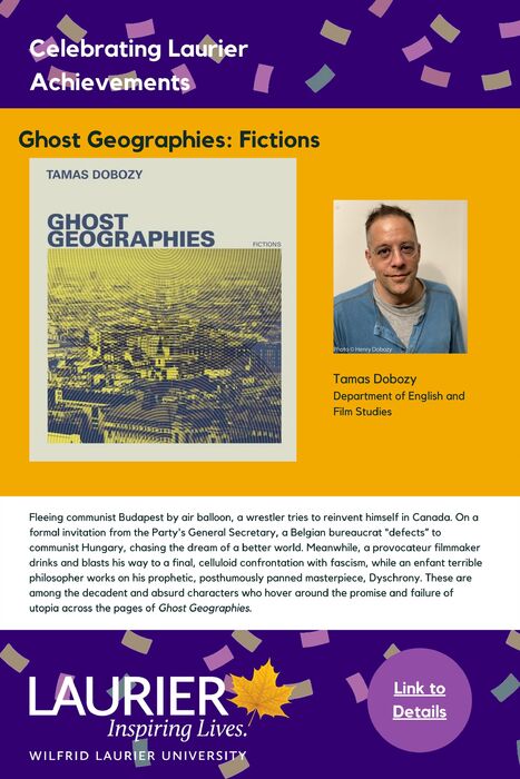 Ghost Geographies: Fictions promtional poster for the Celebrating Laurier Achievements program with a headshot of the book's author, Tamas Dobozy.
