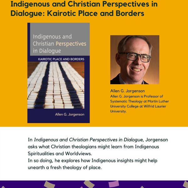 Indigenous and Christian Perspectives in Dialogue: Kairotic Place and Borders promotional poster for the Celebrating Laurier Achievements Program with a headshot of the book's author Allen G. Jorgenson.