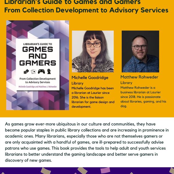 Librarian’s Guide to Games and Gamers: From Collection Development to Advisory Services promotional poster for the Celebrating Laurier Achievements program with a headshot of the book's authors, Michelle Goodridge and Matthew Rohweder. 