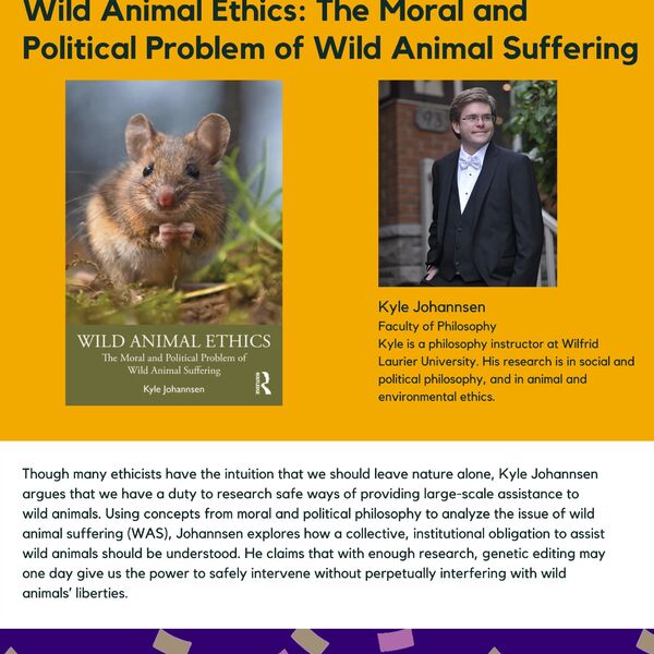 Wild Animal Ethics: The Moral and Political Problem of Wild Animal Suffering promotional poster for the Celebrating Laurier Achievements program with a headshot of the book's author, Kyle Johannsen.