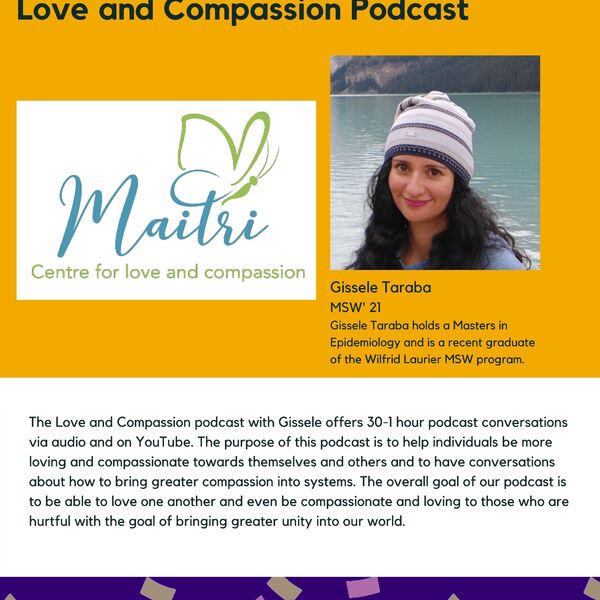 Celebrating our Love and Compassion promotional poster for the Celebrating Laurier Achievements program with a headshot of the podcast's creator, Gissele Taraba, and the Maitri Centre for Love and Compassion logo.